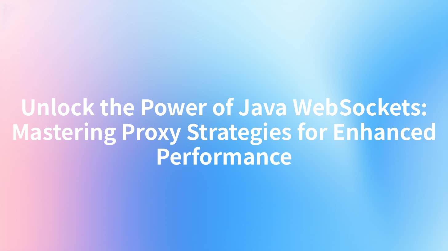 Unlock the Power of Java WebSockets: Mastering Proxy Strategies for Enhanced Performance