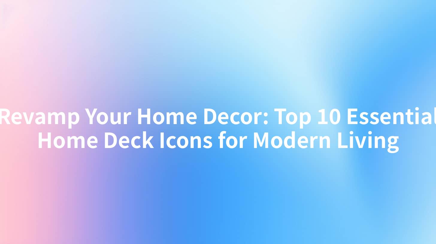 Revamp Your Home Decor: Top 10 Essential Home Deck Icons for Modern Living