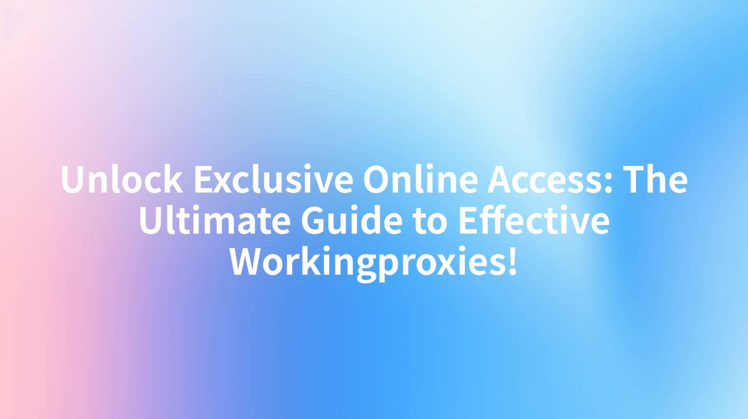Unlock Exclusive Online Access: The Ultimate Guide to Effective Workingproxies!