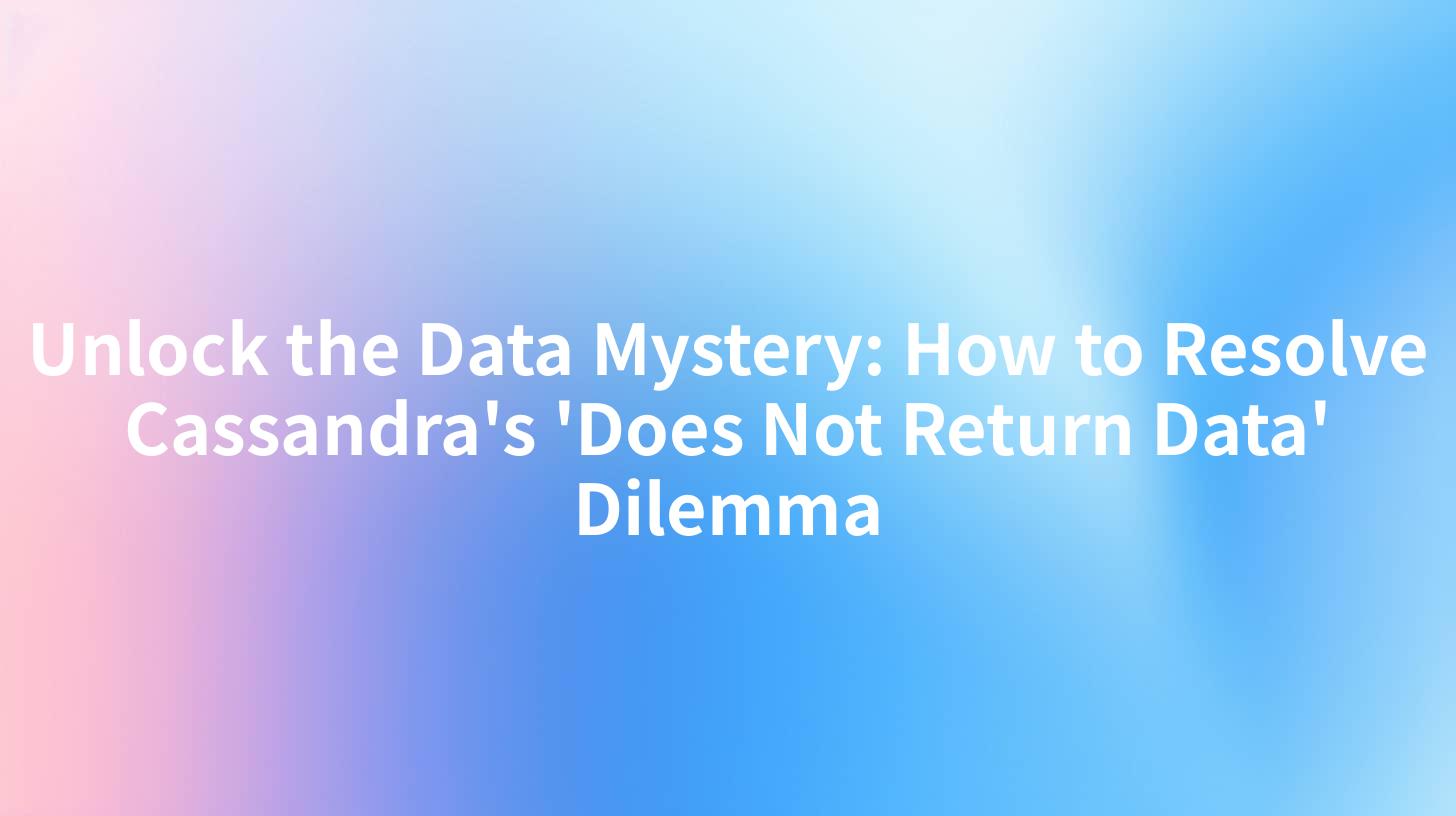 Unlock the Data Mystery: How to Resolve Cassandra's 'Does Not Return Data' Dilemma