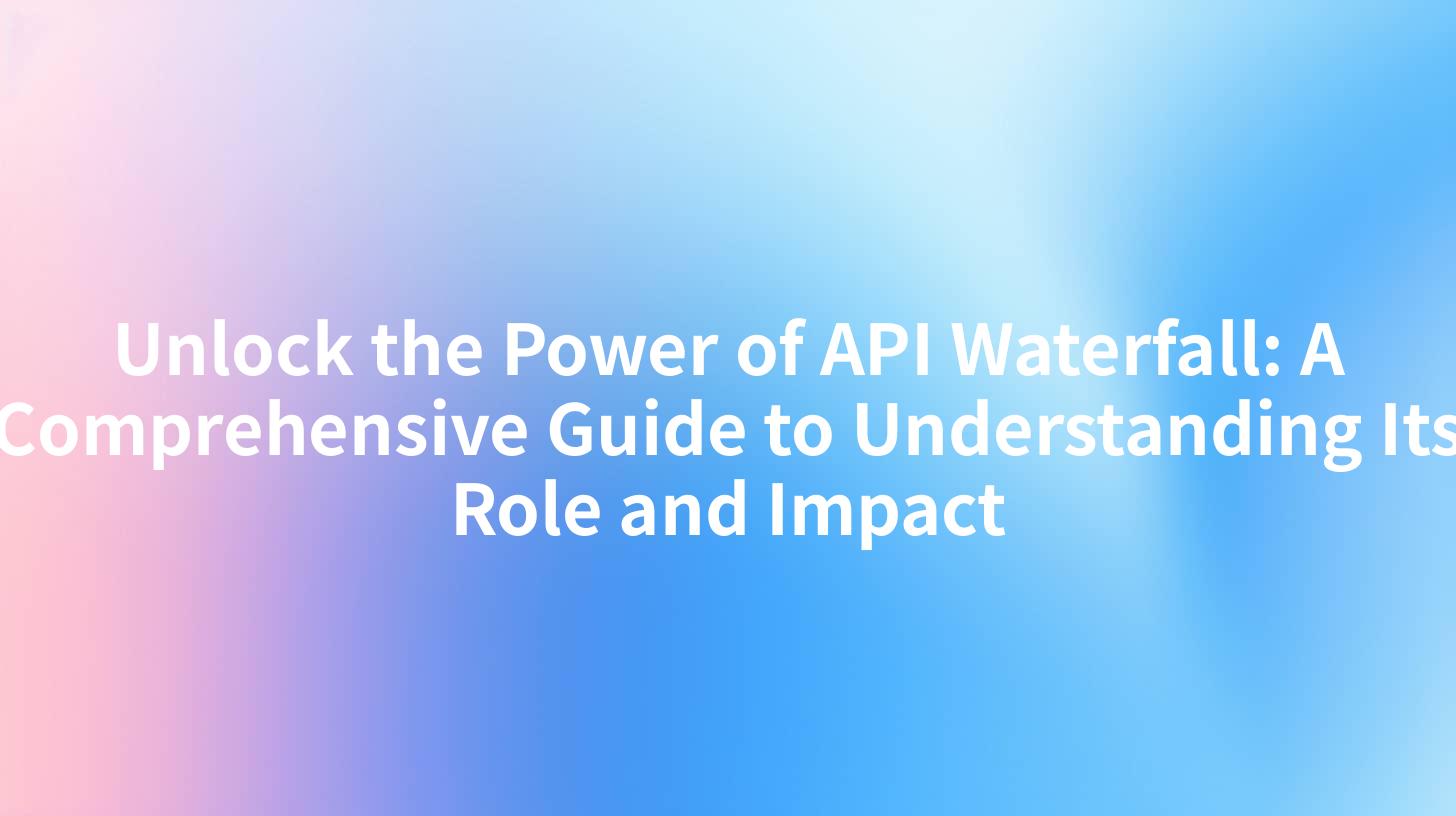 Unlock the Power of API Waterfall: A Comprehensive Guide to Understanding Its Role and Impact