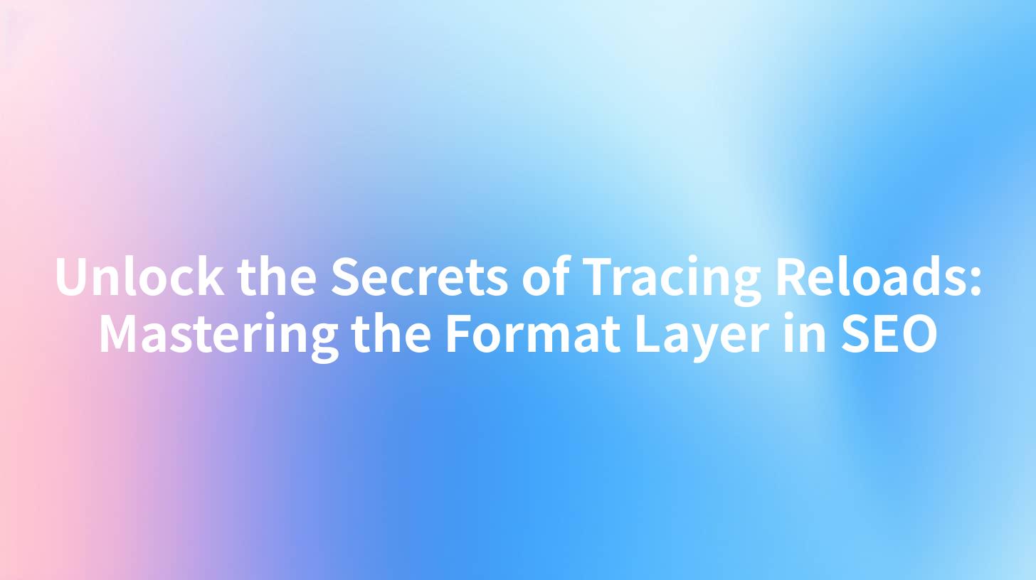 Unlock the Secrets of Tracing Reloads: Mastering the Format Layer in SEO