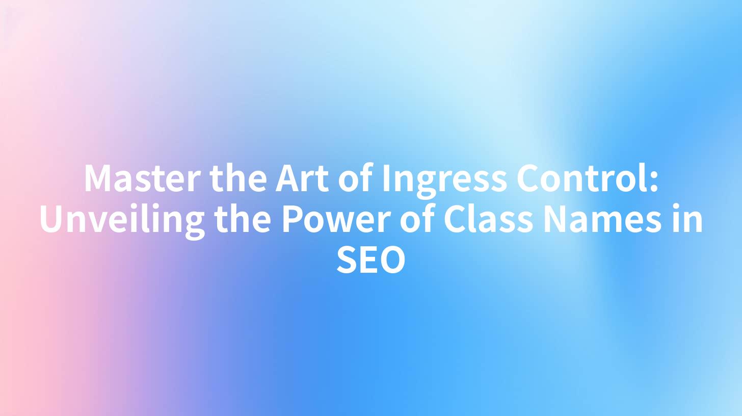 Master the Art of Ingress Control: Unveiling the Power of Class Names in SEO