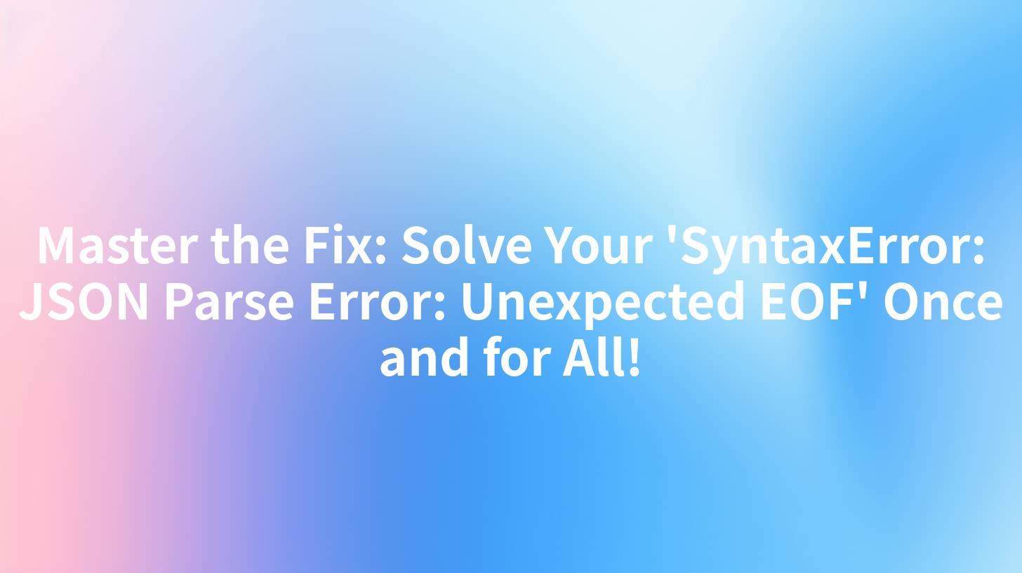 Master the Fix: Solve Your 'SyntaxError: JSON Parse Error: Unexpected EOF' Once and for All!