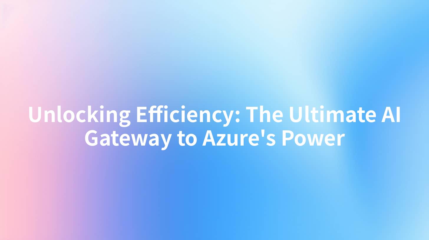 Unlocking Efficiency: The Ultimate AI Gateway to Azure's Power