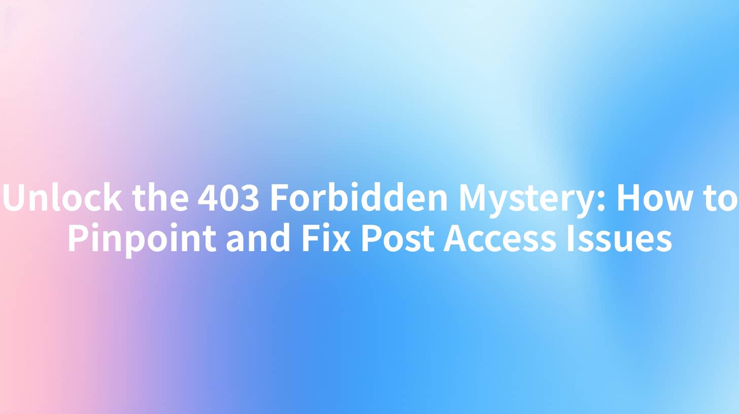Unlock the 403 Forbidden Mystery: How to Pinpoint and Fix Post Access Issues