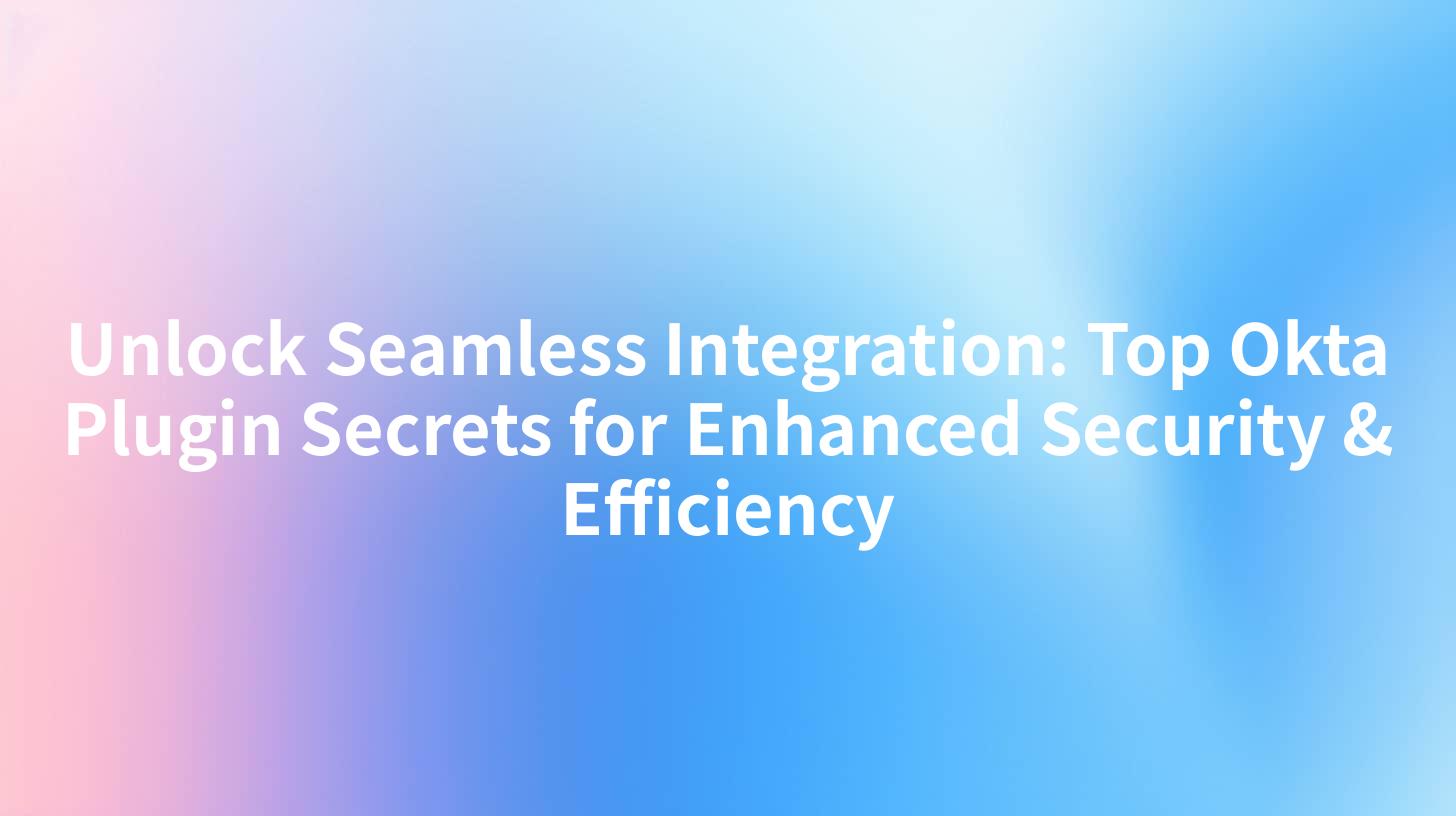 Unlock Seamless Integration: Top Okta Plugin Secrets for Enhanced Security & Efficiency