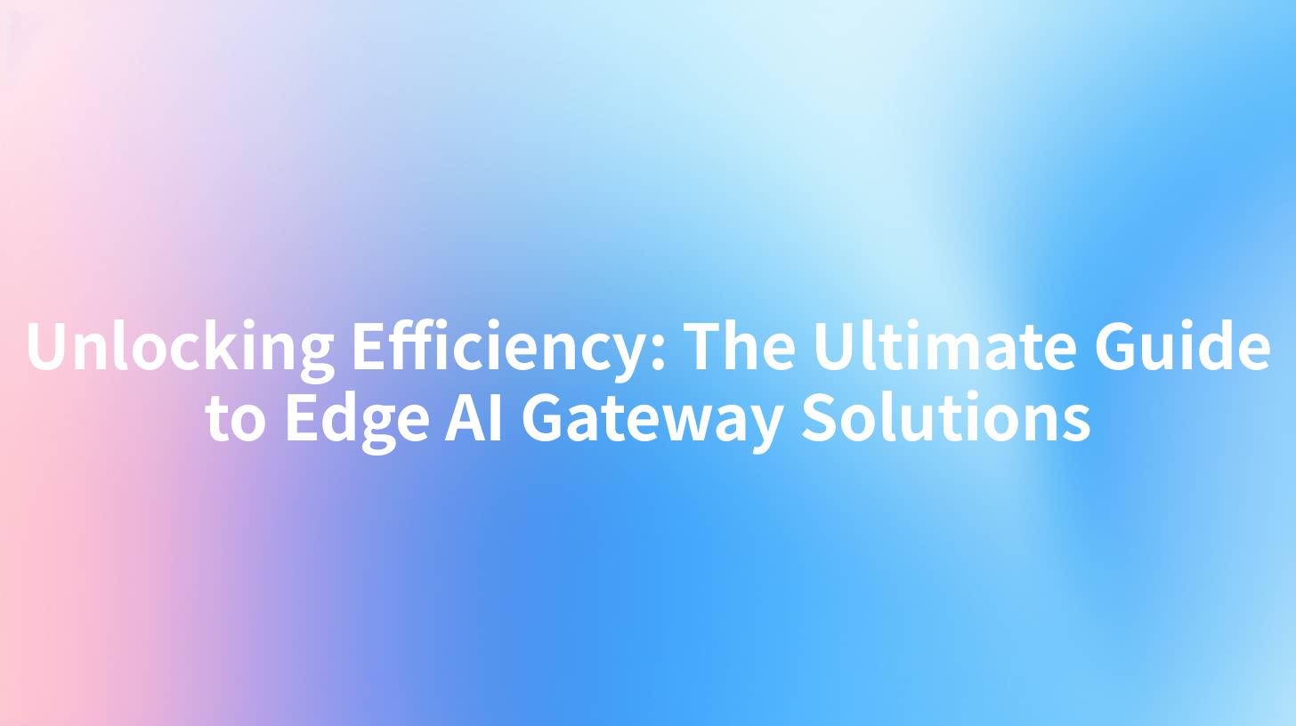 Unlocking Efficiency: The Ultimate Guide to Edge AI Gateway Solutions