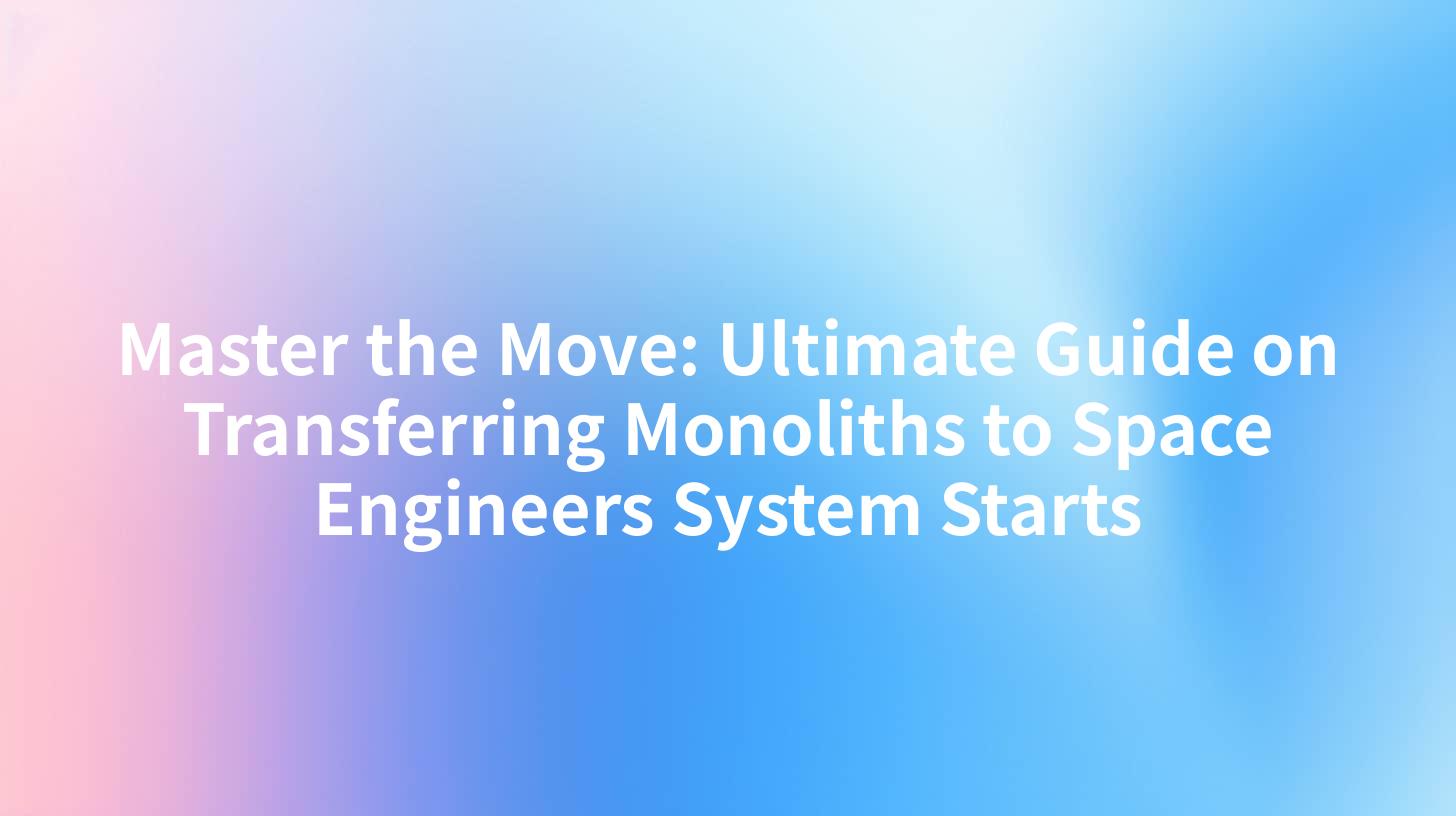Master the Move: Ultimate Guide on Transferring Monoliths to Space Engineers System Starts