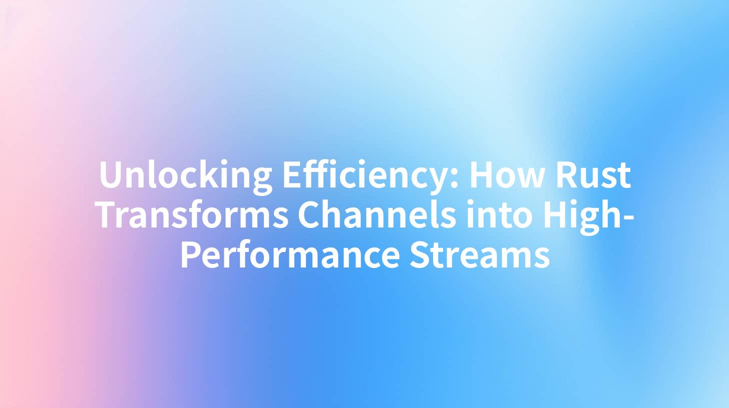 Unlocking Efficiency: How Rust Transforms Channels into High-Performance Streams