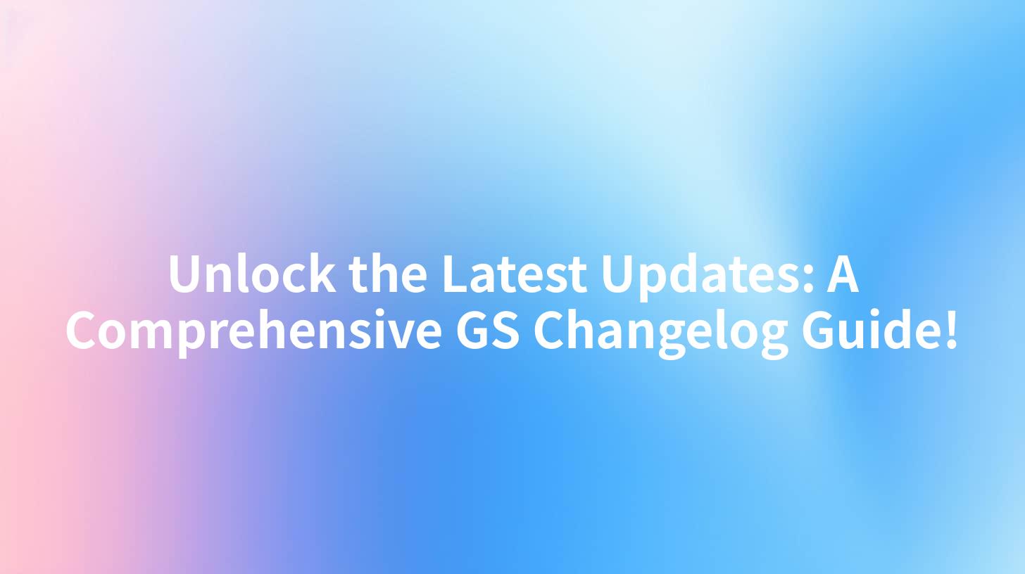 Unlock the Latest Updates: A Comprehensive GS Changelog Guide!