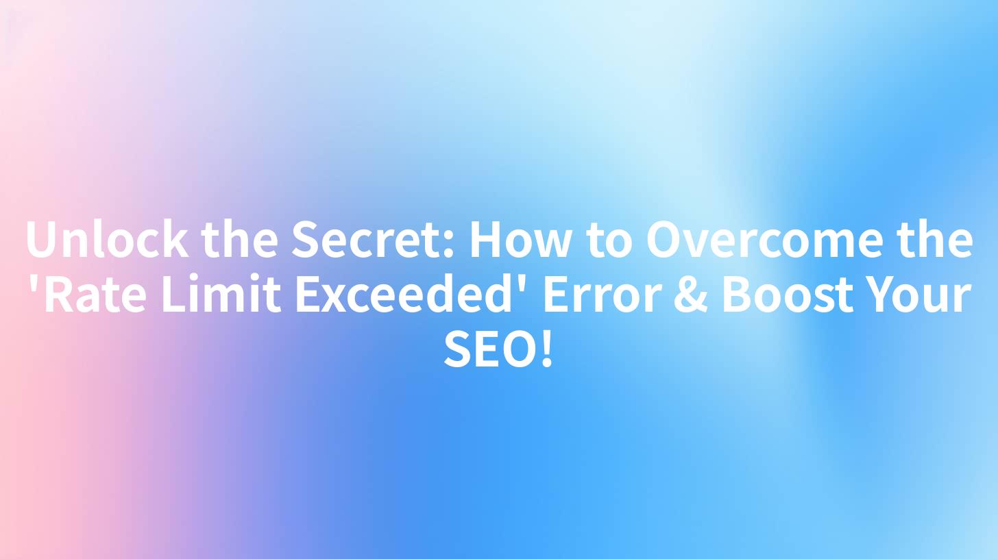 Unlock the Secret: How to Overcome the 'Rate Limit Exceeded' Error & Boost Your SEO!