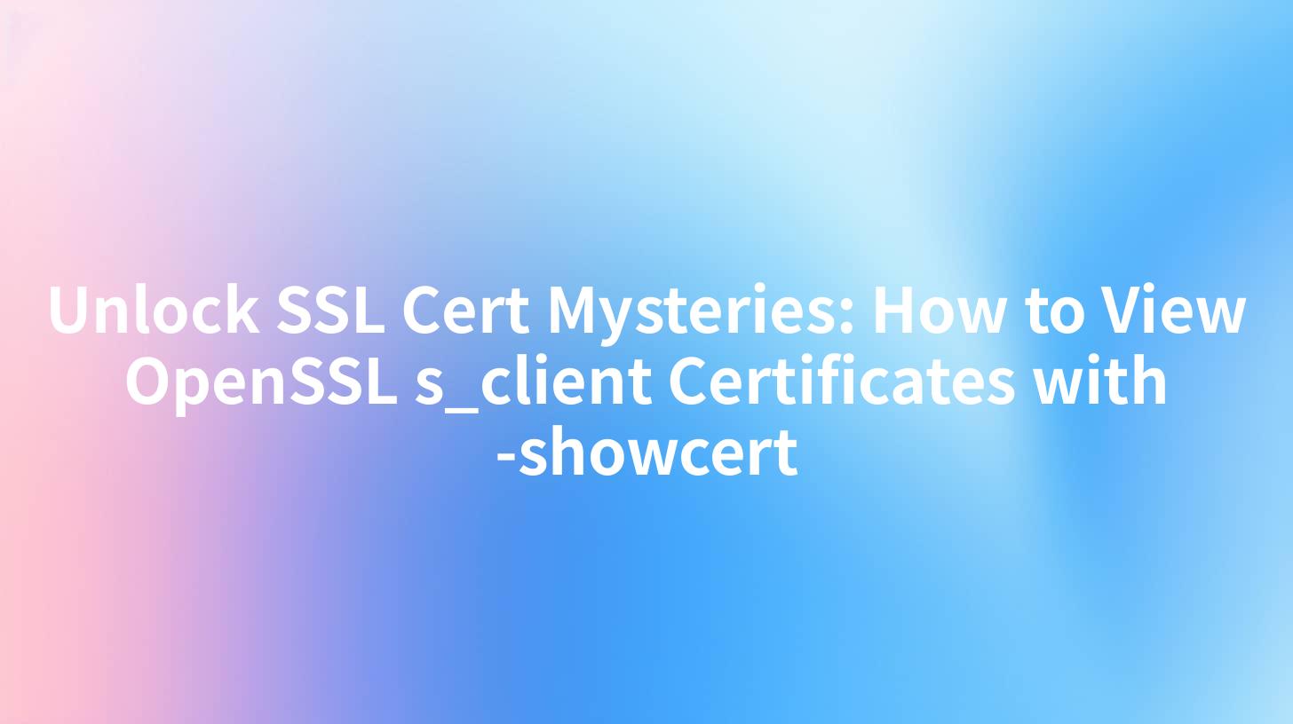 Unlock SSL Cert Mysteries: How to View OpenSSL s_client Certificates with -showcert