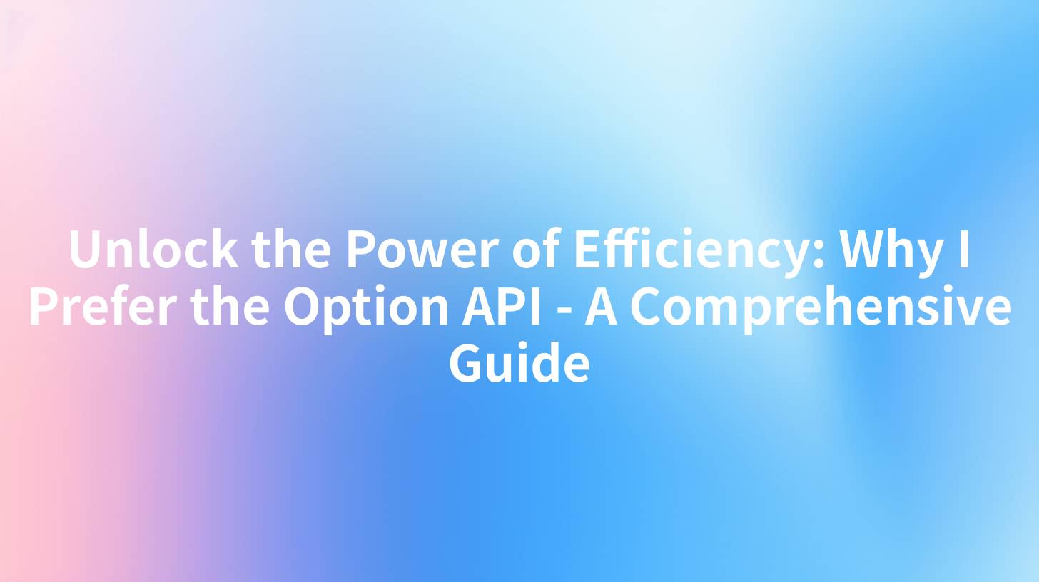 Unlock the Power of Efficiency: Why I Prefer the Option API - A Comprehensive Guide