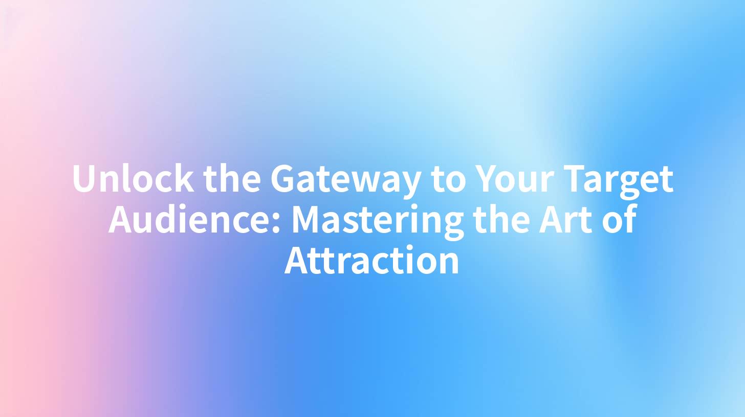 Unlock the Gateway to Your Target Audience: Mastering the Art of Attraction
