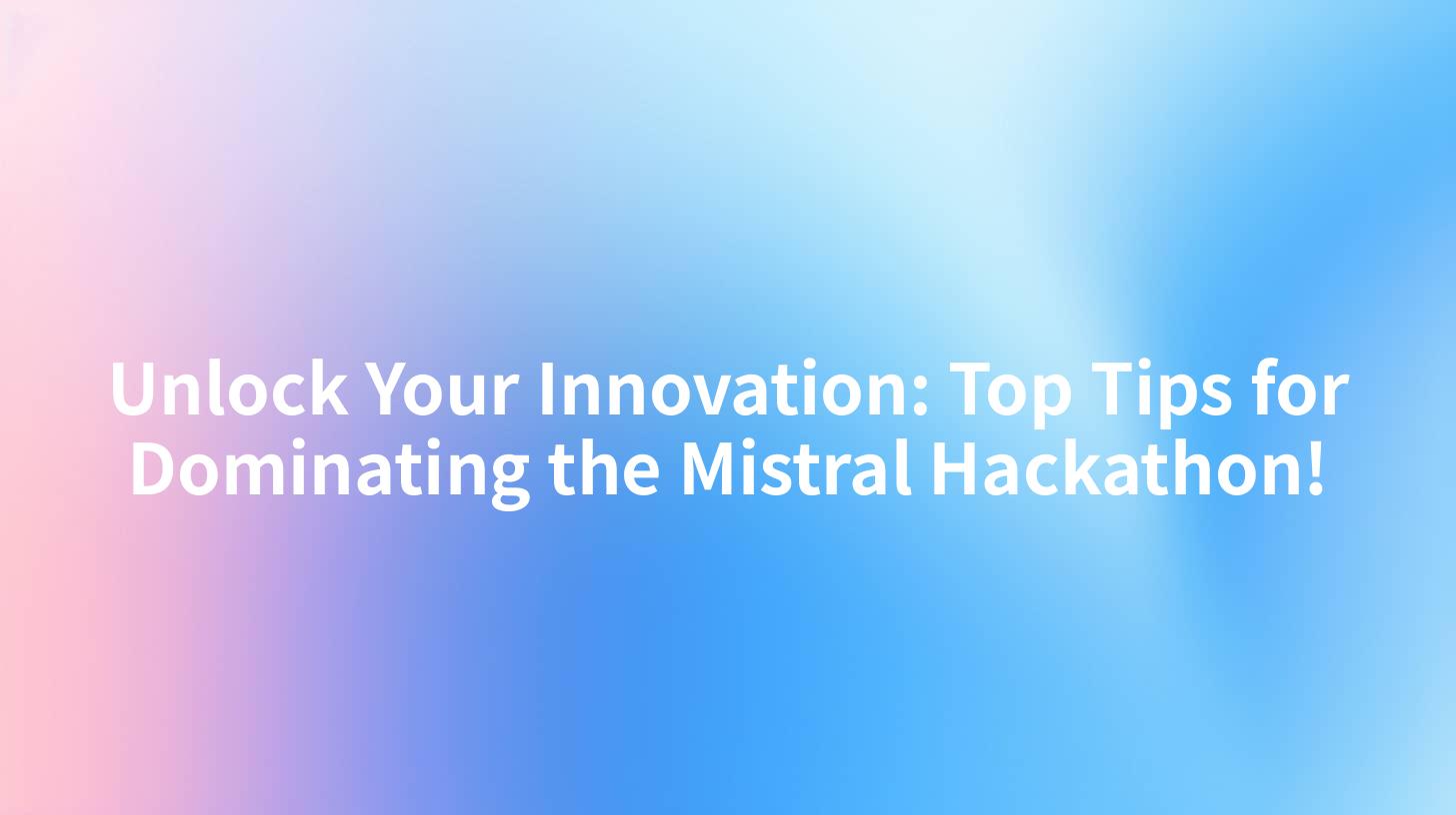Unlock Your Innovation: Top Tips for Dominating the Mistral Hackathon!