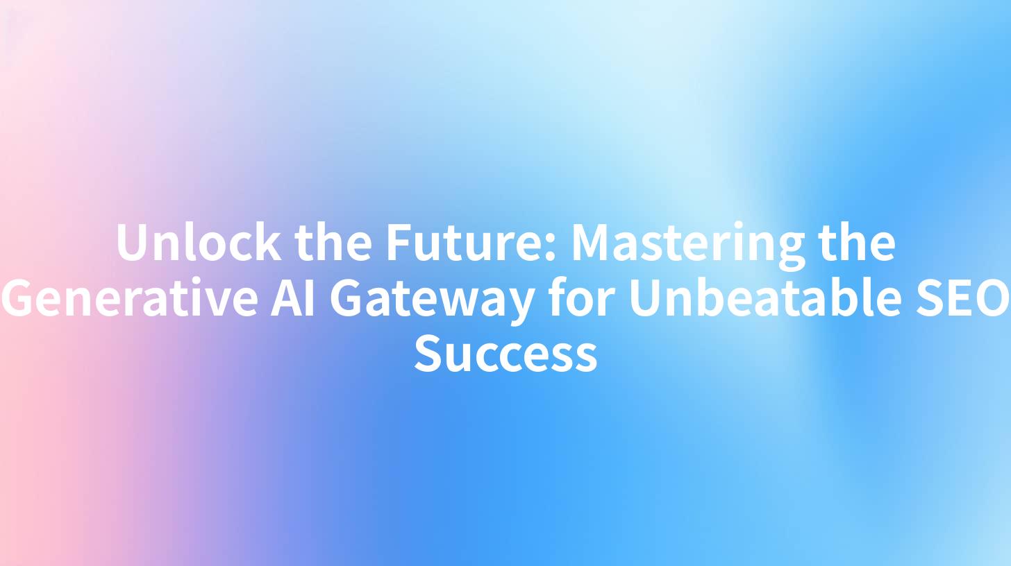 Unlock the Future: Mastering the Generative AI Gateway for Unbeatable SEO Success