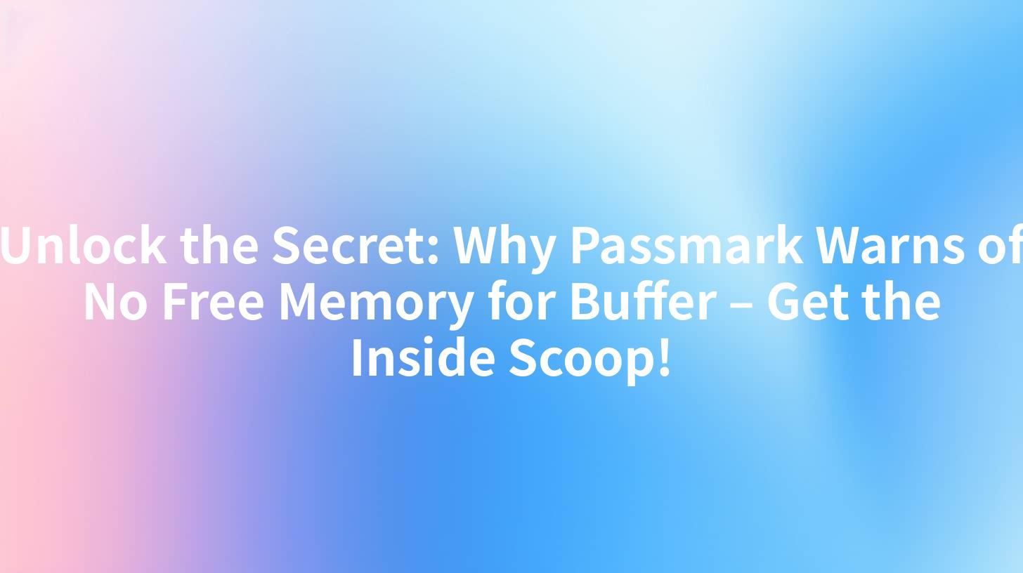 Unlock the Secret: Why Passmark Warns of No Free Memory for Buffer – Get the Inside Scoop!