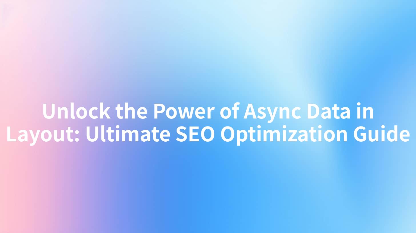 Unlock the Power of Async Data in Layout: Ultimate SEO Optimization Guide