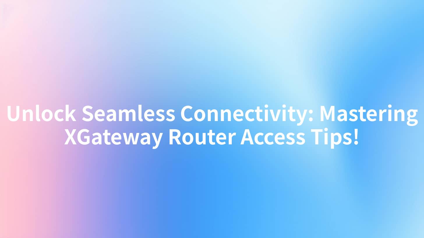 Unlock Seamless Connectivity: Mastering XGateway Router Access Tips!