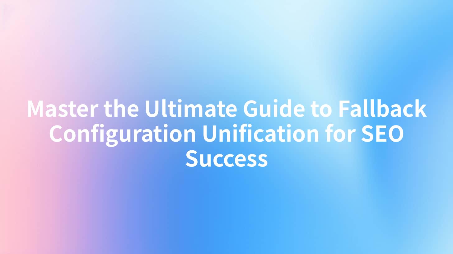 Master the Ultimate Guide to Fallback Configuration Unification for SEO Success
