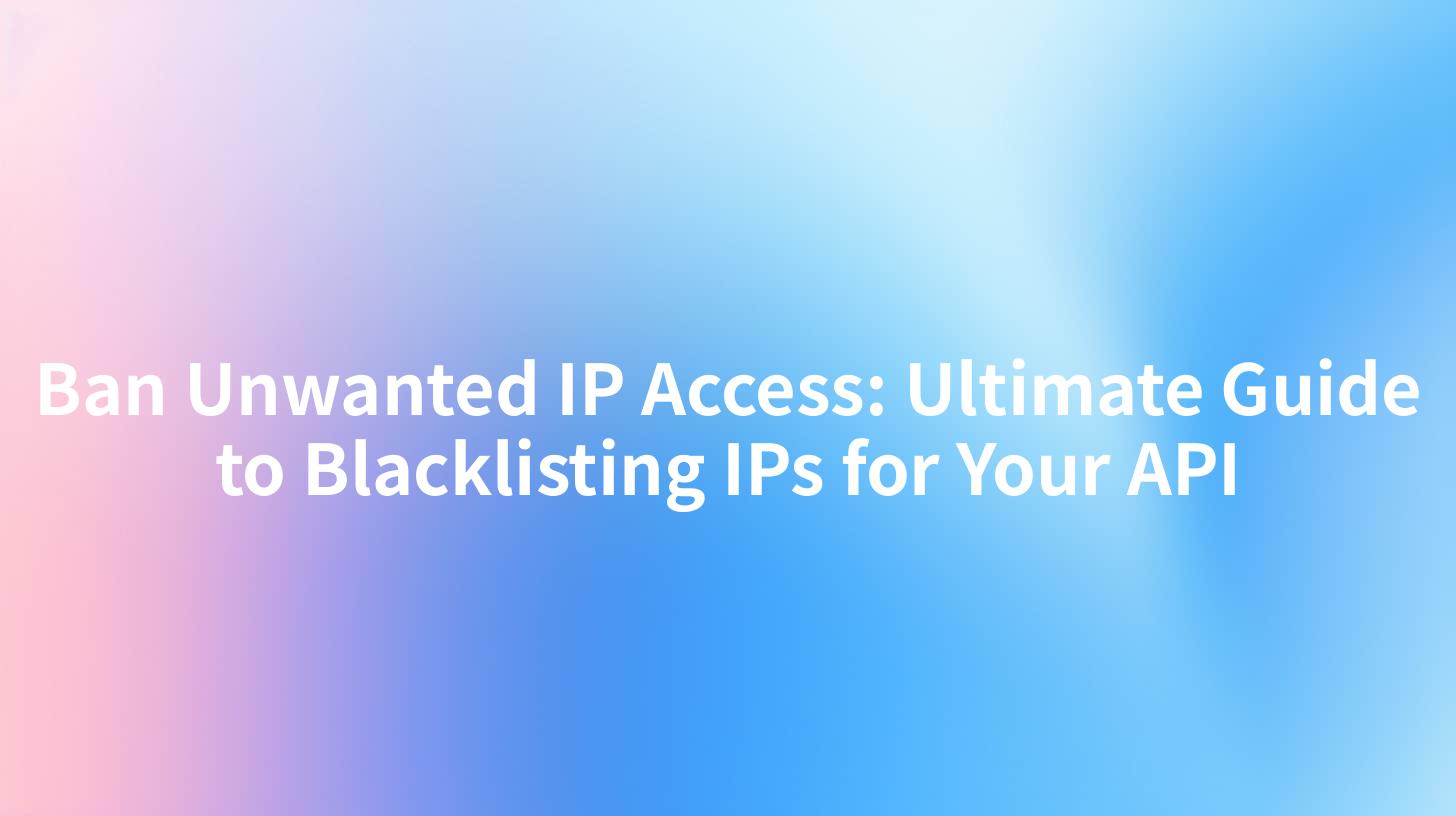 Ban Unwanted IP Access: Ultimate Guide to Blacklisting IPs for Your API