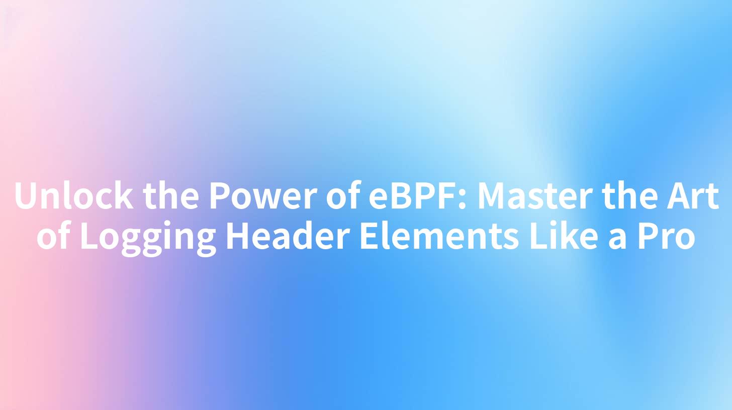 Unlock the Power of eBPF: Master the Art of Logging Header Elements Like a Pro