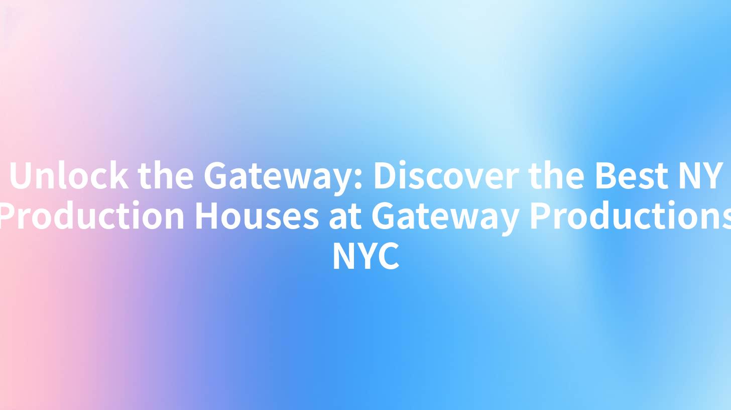 Unlock the Gateway: Discover the Best NY Production Houses at Gateway Productions NYC