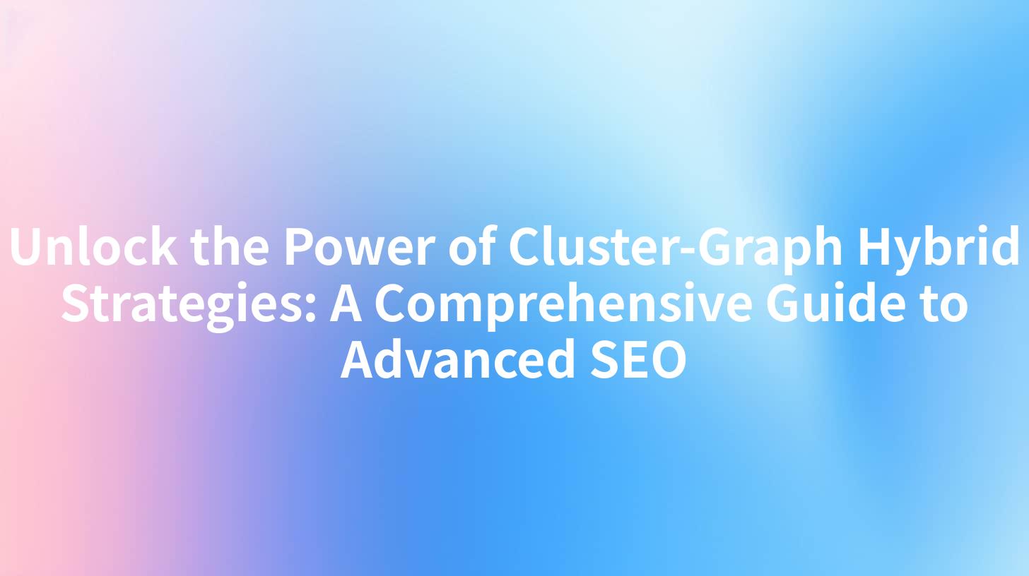 Unlock the Power of Cluster-Graph Hybrid Strategies: A Comprehensive Guide to Advanced SEO