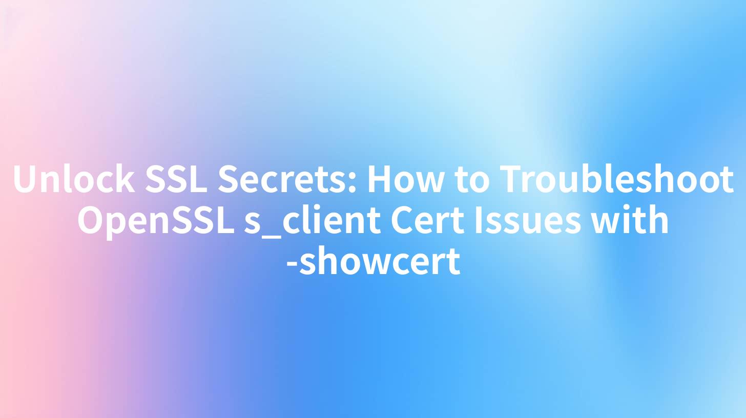 Unlock SSL Secrets: How to Troubleshoot OpenSSL s_client Cert Issues with -showcert