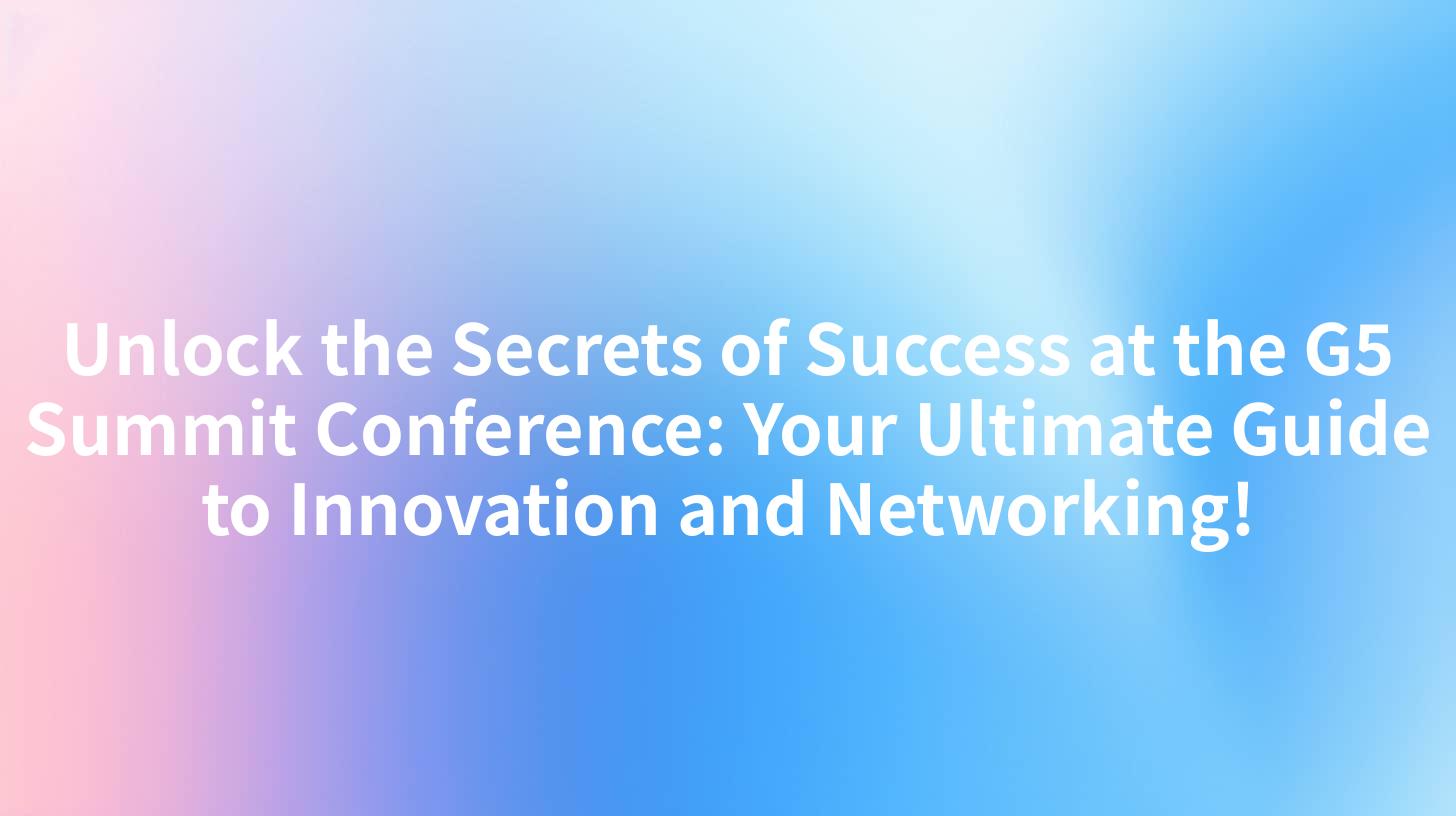 Unlock the Secrets of Success at the G5 Summit Conference: Your Ultimate Guide to Innovation and Networking!
