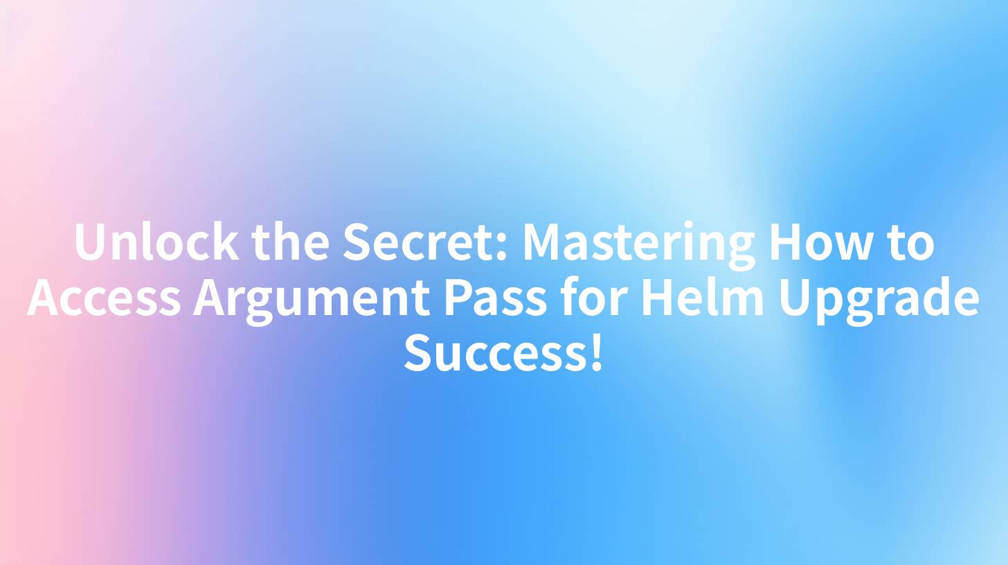 Unlock the Secret: Mastering How to Access Argument Pass for Helm Upgrade Success!