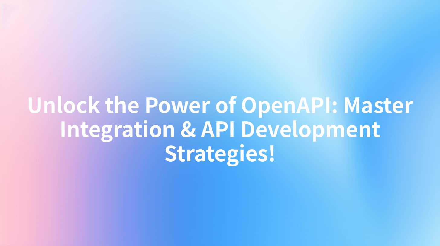 Unlock the Power of OpenAPI: Master Integration & API Development Strategies!