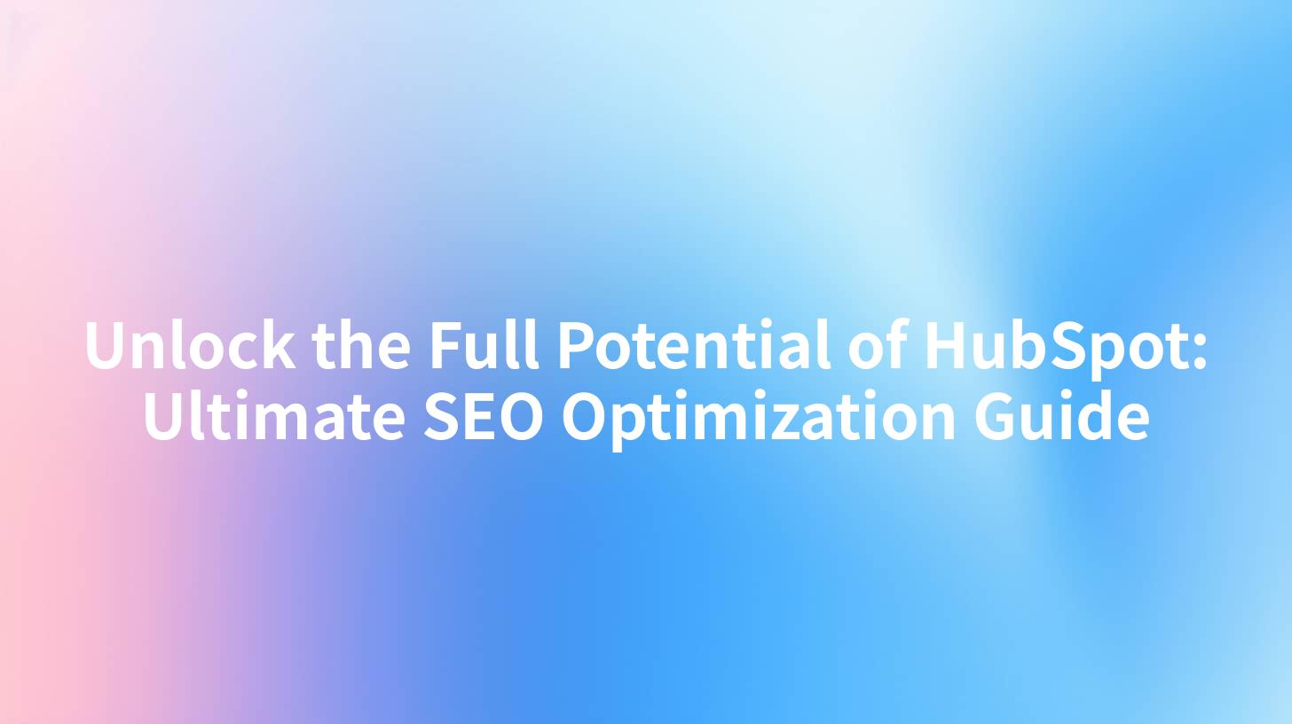 Unlock the Full Potential of HubSpot: Ultimate SEO Optimization Guide