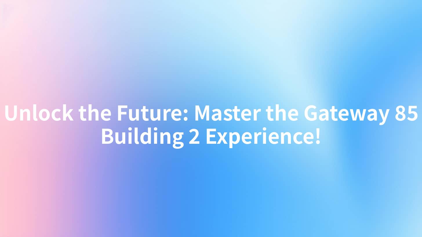 Unlock the Future: Master the Gateway 85 Building 2 Experience!