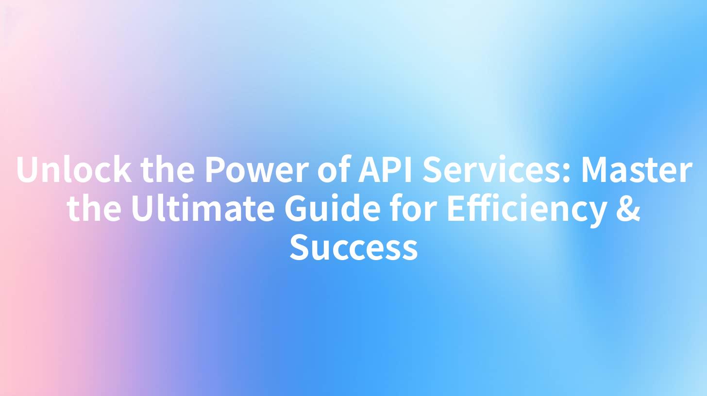 Unlock the Power of API Services: Master the Ultimate Guide for Efficiency & Success