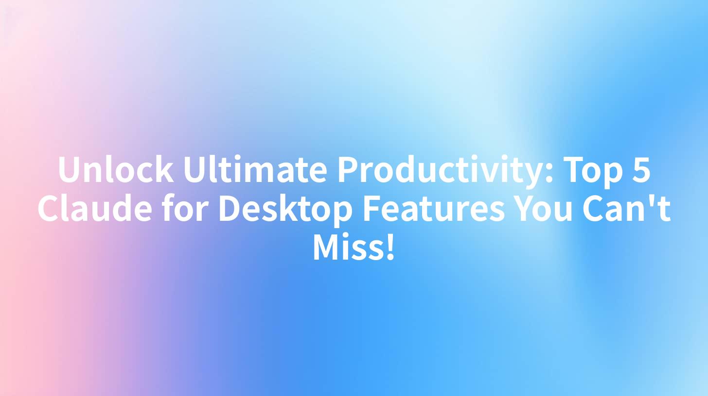 Unlock Ultimate Productivity: Top 5 Claude for Desktop Features You Can't Miss!