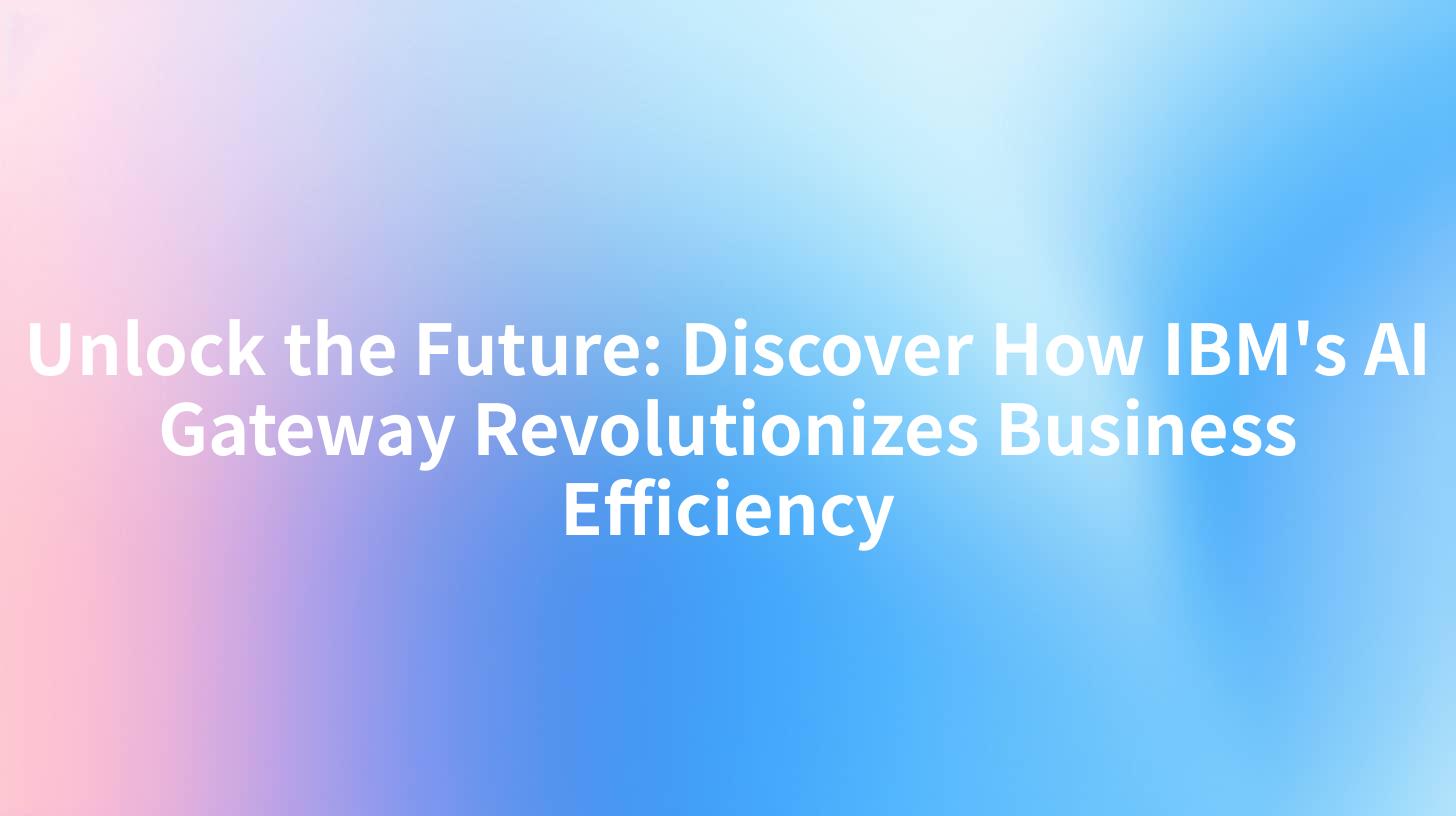Unlock the Future: Discover How IBM's AI Gateway Revolutionizes Business Efficiency