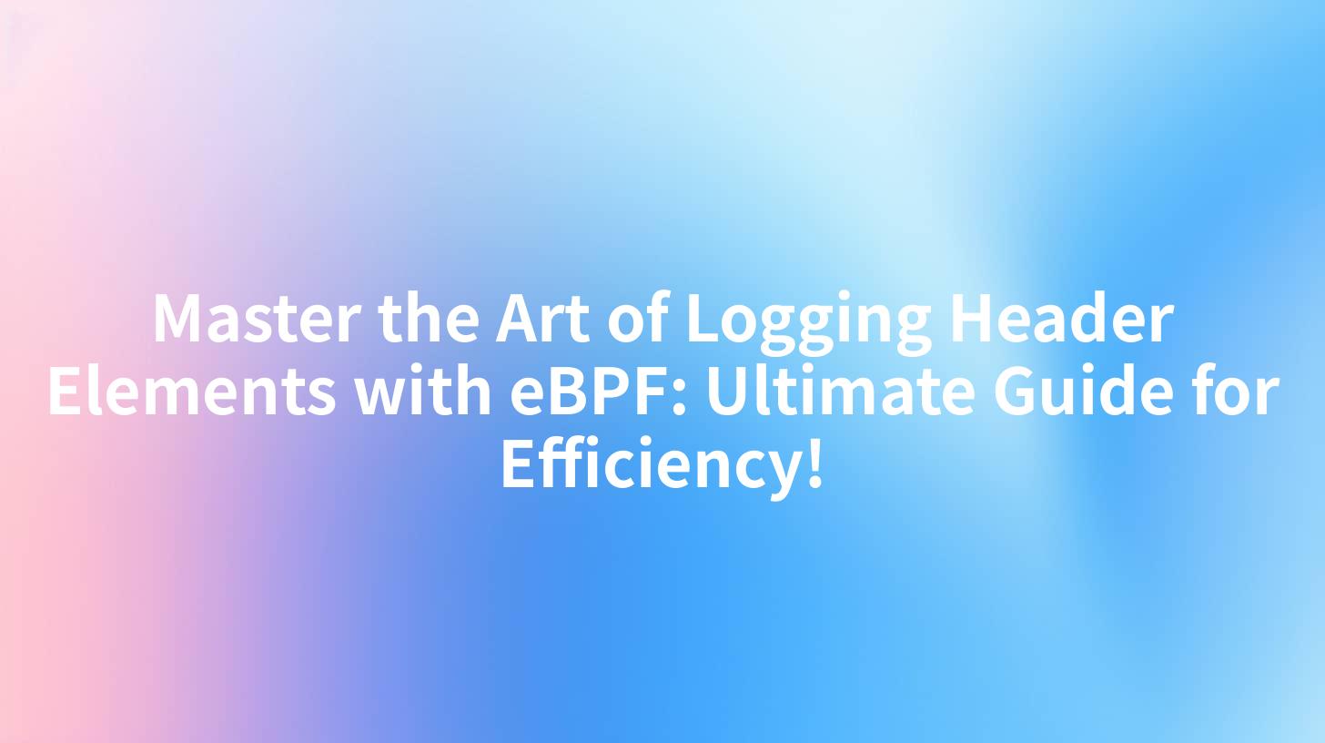 Master the Art of Logging Header Elements with eBPF: Ultimate Guide for Efficiency!