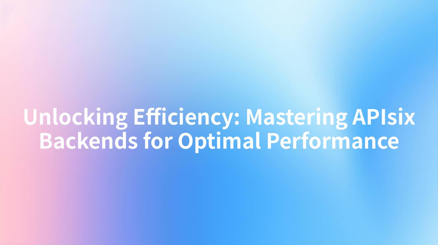 Unlocking Efficiency: Mastering APIsix Backends for Optimal Performance