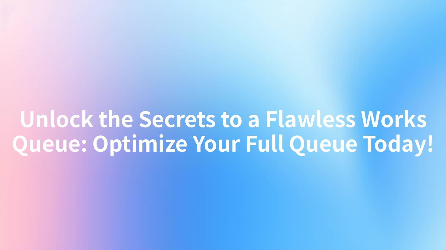 Unlock the Secrets to a Flawless Works Queue: Optimize Your Full Queue Today!