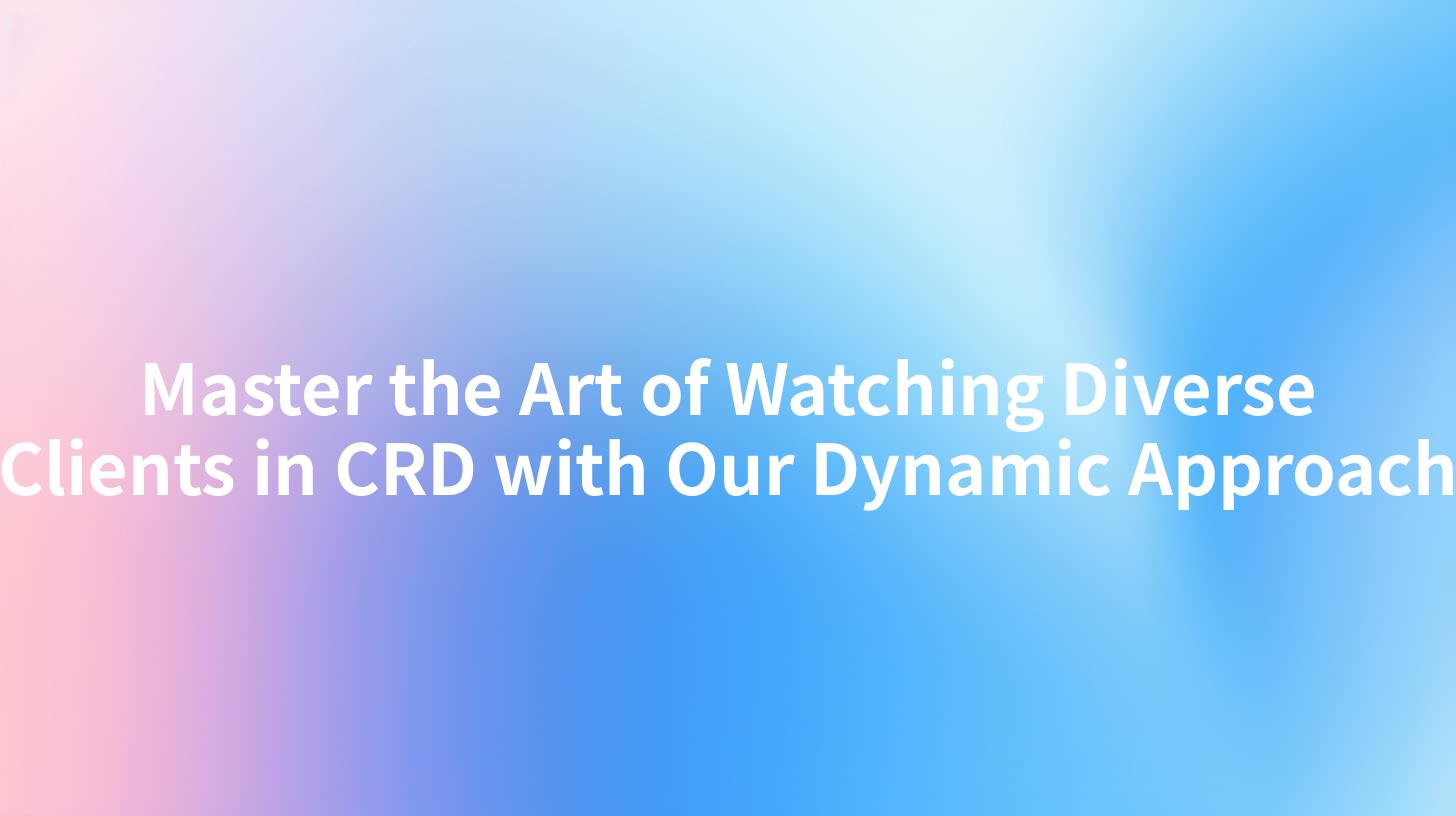Master the Art of Watching Diverse Clients in CRD with Our Dynamic Approach