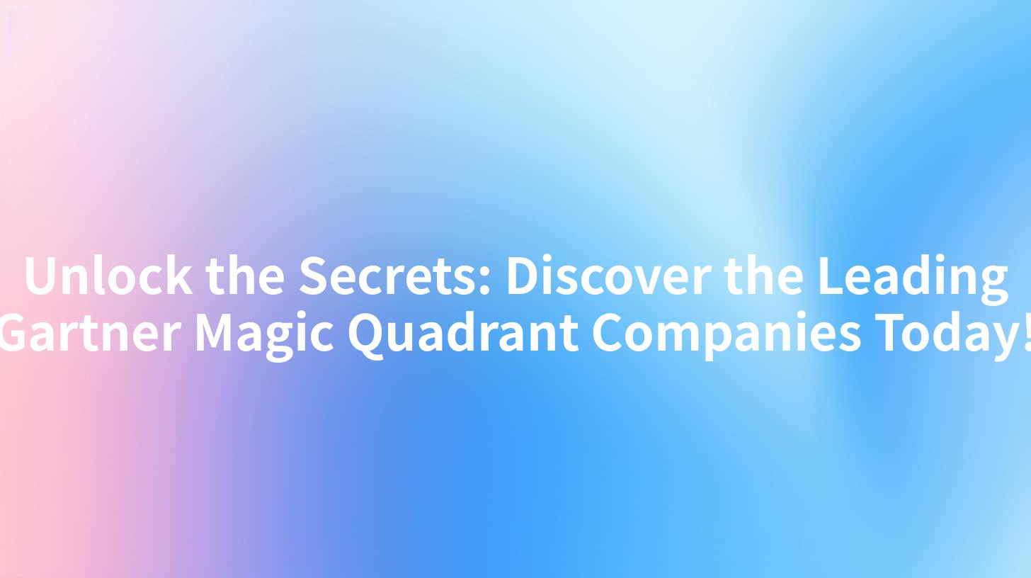 Unlock the Secrets: Discover the Leading Gartner Magic Quadrant Companies Today!