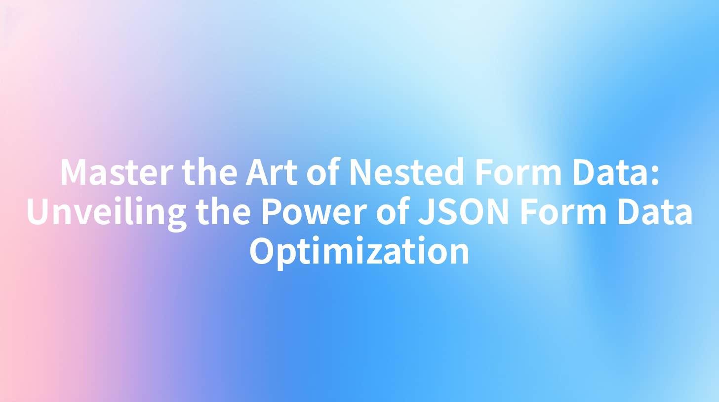 Master the Art of Nested Form Data: Unveiling the Power of JSON Form Data Optimization