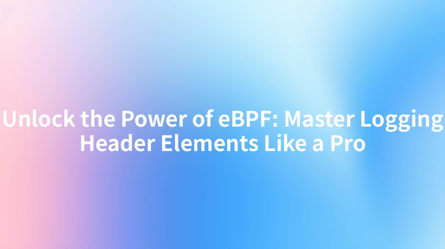 Unlock the Power of eBPF: Master Logging Header Elements Like a Pro
