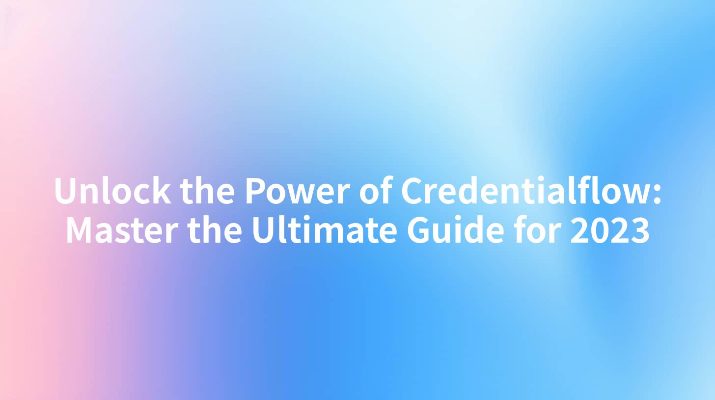 Unlock the Power of Credentialflow: Master the Ultimate Guide for 2023