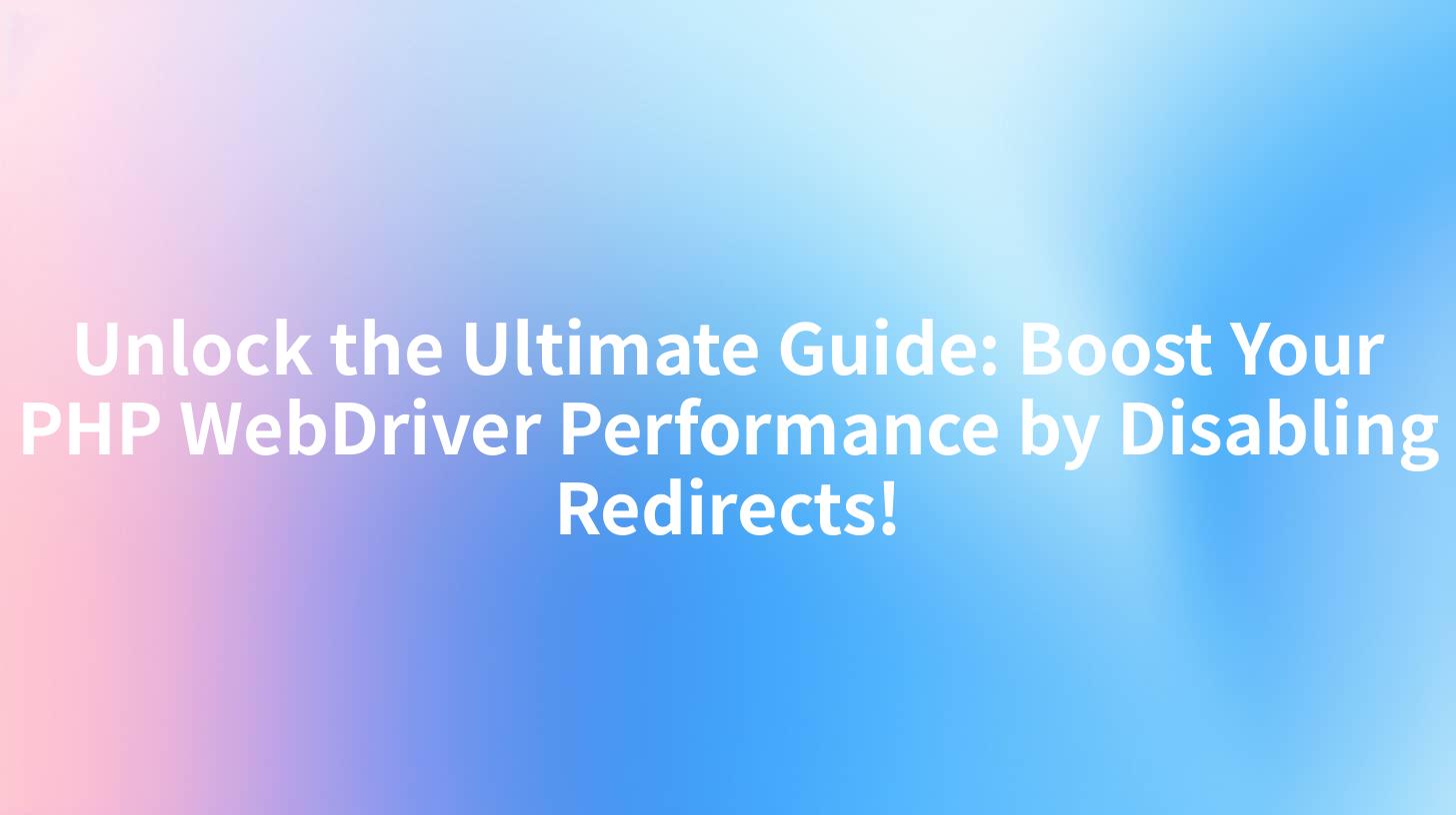 Unlock the Ultimate Guide: Boost Your PHP WebDriver Performance by Disabling Redirects!