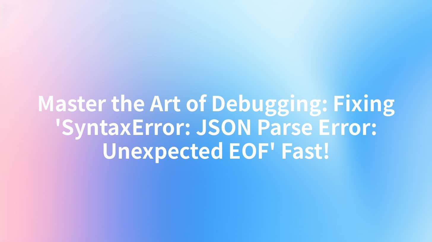 Master the Art of Debugging: Fixing 'SyntaxError: JSON Parse Error: Unexpected EOF' Fast!