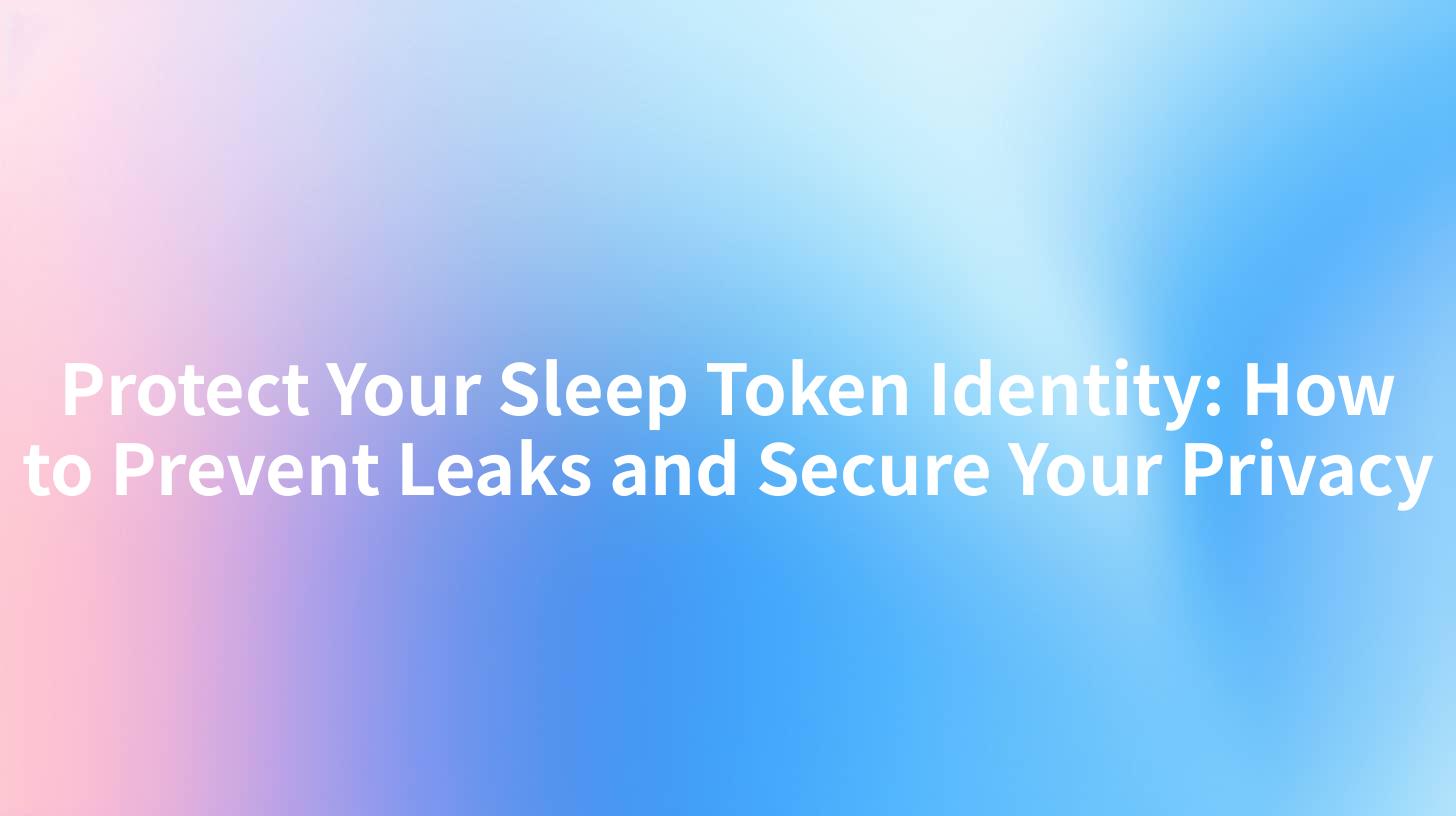 Protect Your Sleep Token Identity: How to Prevent Leaks and Secure Your Privacy