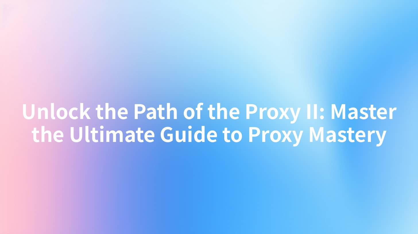 Unlock the Path of the Proxy II: Master the Ultimate Guide to Proxy Mastery